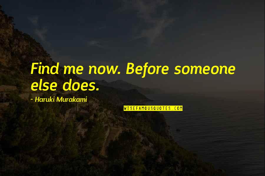 I'll Find Someone Else Quotes By Haruki Murakami: Find me now. Before someone else does.