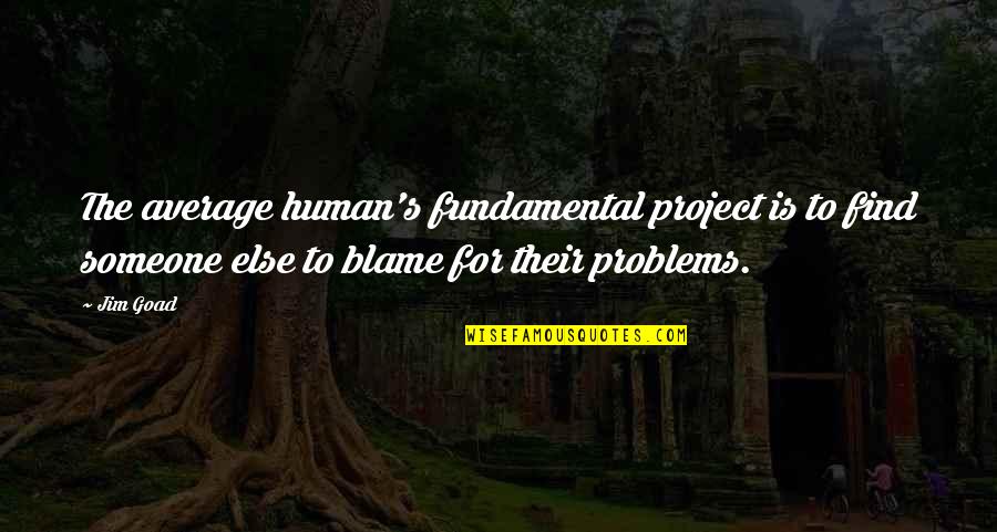 I'll Find Someone Else Quotes By Jim Goad: The average human's fundamental project is to find