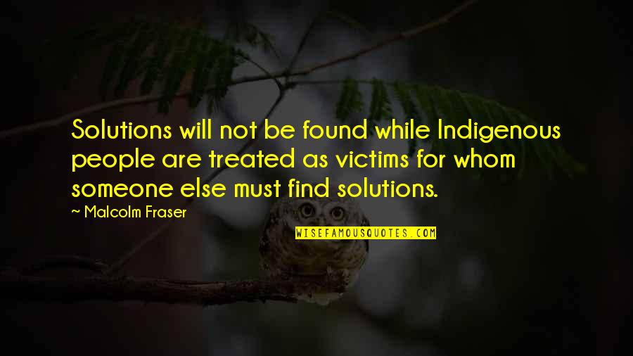 I'll Find Someone Else Quotes By Malcolm Fraser: Solutions will not be found while Indigenous people