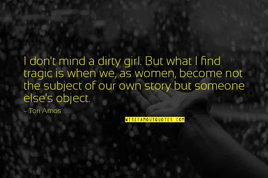 I'll Find Someone Else Quotes By Tori Amos: I don't mind a dirty girl. But what