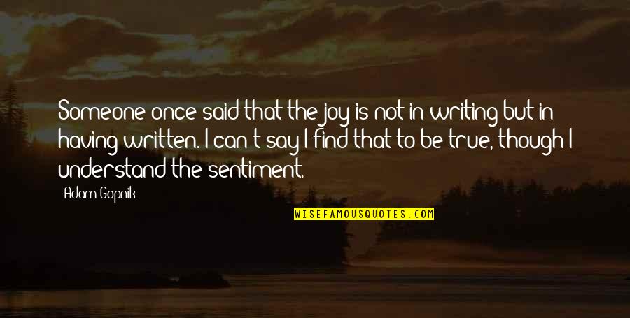 I'll Find Someone Quotes By Adam Gopnik: Someone once said that the joy is not I'll Find Someone Quotes By Adam Gopnik: Someone once said that the joy is not