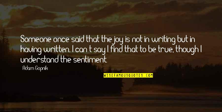 I'll Find Someone Quotes By Adam Gopnik: Someone once said that the joy is not