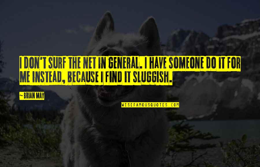 I'll Find Someone Quotes By Brian May: I don't surf the net in general. I I'll Find Someone Quotes By Brian May: I don't surf the net in general. I