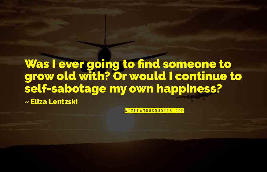 I'll Find Someone Quotes By Eliza Lentzski: Was I ever going to find someone to I'll Find Someone Quotes By Eliza Lentzski: Was I ever going to find someone to
