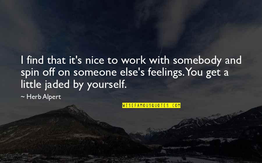 I'll Find Someone Quotes By Herb Alpert: I find that it's nice to work with I'll Find Someone Quotes By Herb Alpert: I find that it's nice to work with
