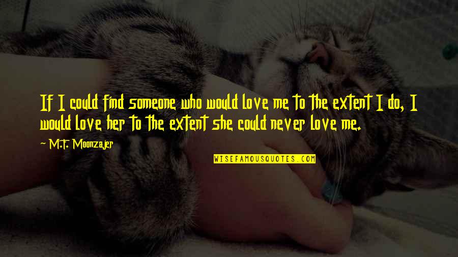 I'll Find Someone Quotes By M.F. Moonzajer: If I could find someone who would love I'll Find Someone Quotes By M.F. Moonzajer: If I could find someone who would love