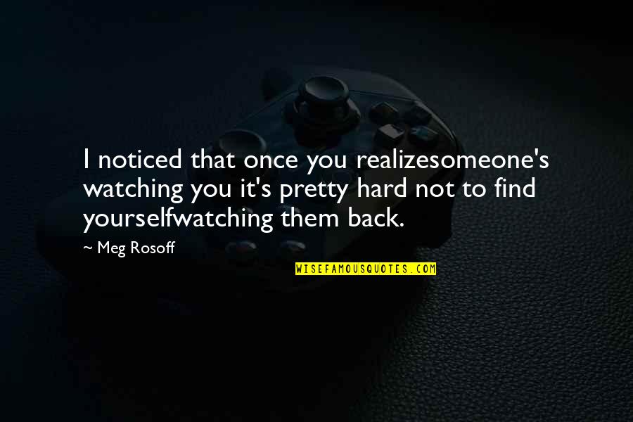 I'll Find Someone Quotes By Meg Rosoff: I noticed that once you realizesomeone's watching you I'll Find Someone Quotes By Meg Rosoff: I noticed that once you realizesomeone's watching you