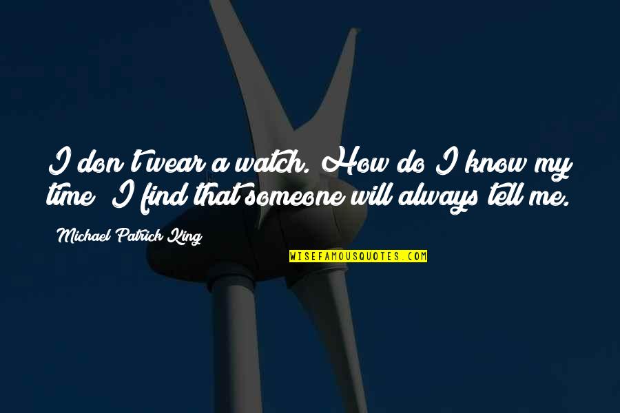 I'll Find Someone Quotes By Michael Patrick King: I don't wear a watch. How do I I'll Find Someone Quotes By Michael Patrick King: I don't wear a watch. How do I