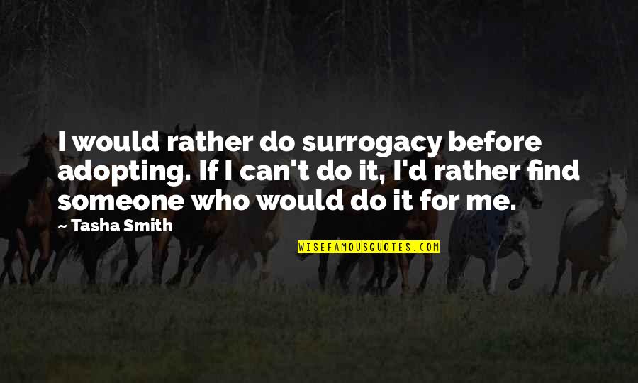 I'll Find Someone Quotes By Tasha Smith: I would rather do surrogacy before adopting. If