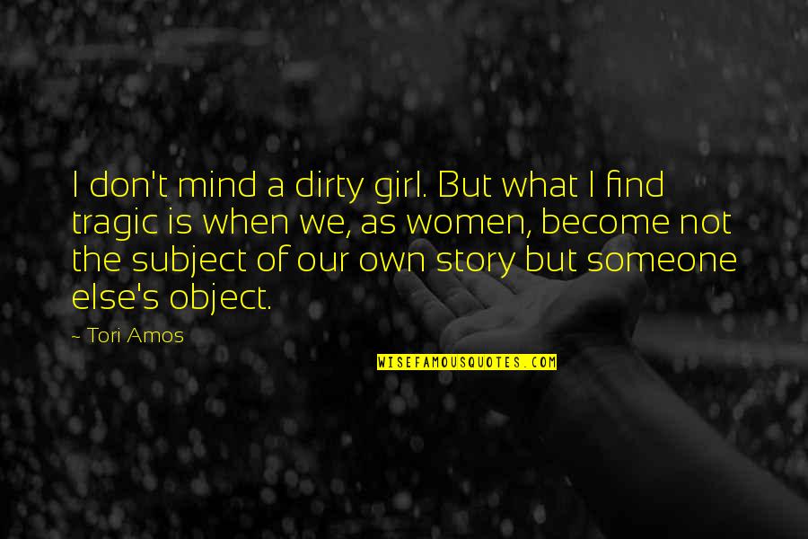 I'll Find Someone Quotes By Tori Amos: I don't mind a dirty girl. But what