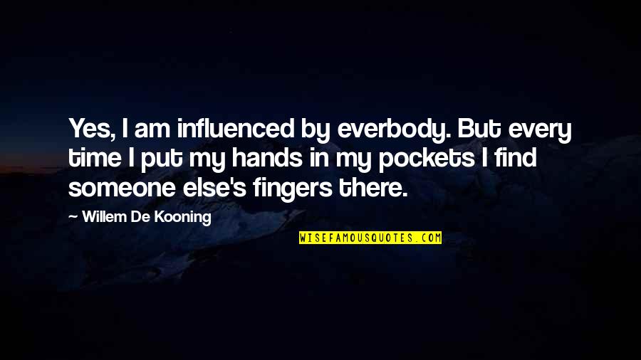 I'll Find Someone Quotes By Willem De Kooning: Yes, I am influenced by everbody. But every I'll Find Someone Quotes By Willem De Kooning: Yes, I am influenced by everbody. But every