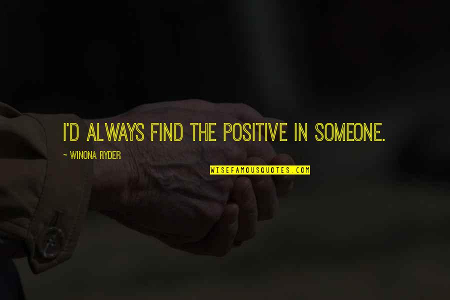 I'll Find Someone Quotes By Winona Ryder: I'd always find the positive in someone.