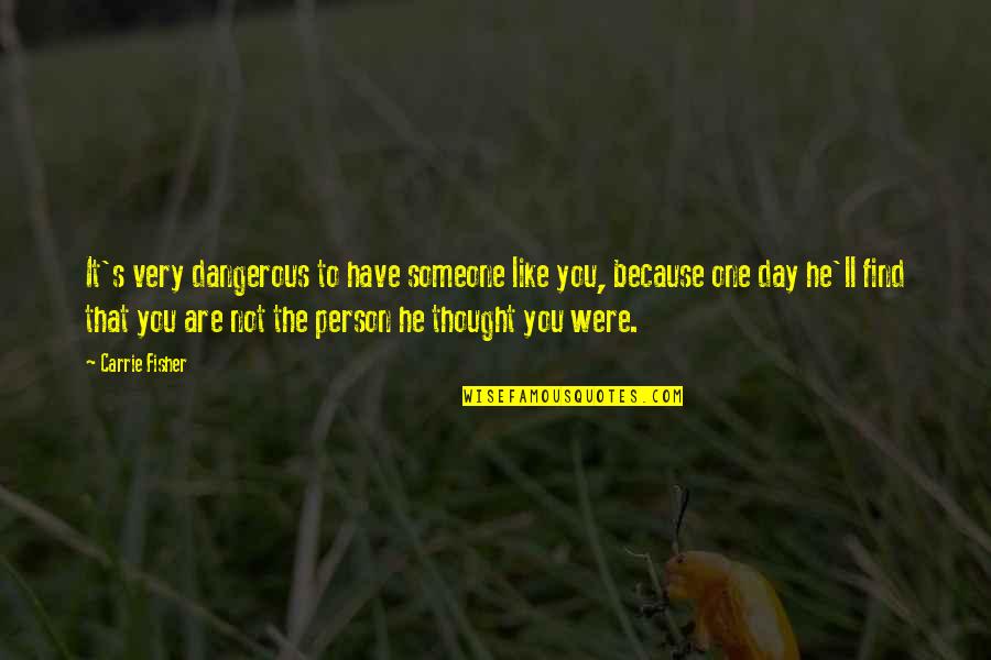 I'll Find You One Day Quotes By Carrie Fisher: It's very dangerous to have someone like you,