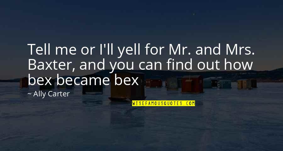 I'll Find You Quotes By Ally Carter: Tell me or I'll yell for Mr. and