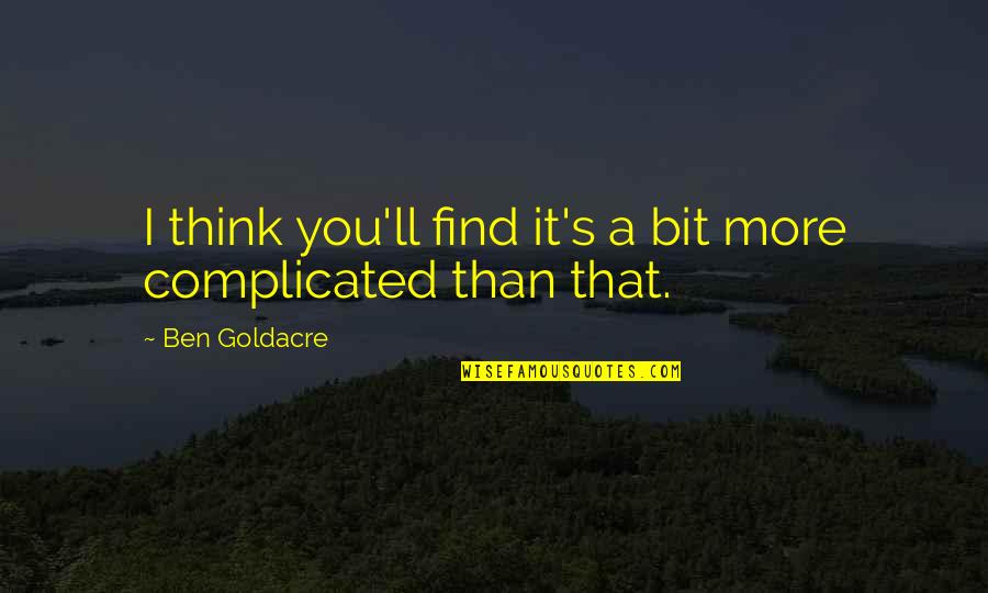 I'll Find You Quotes By Ben Goldacre: I think you'll find it's a bit more