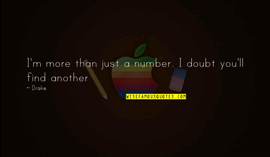 I'll Find You Quotes By Drake: I'm more than just a number. I doubt