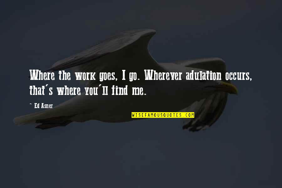 I'll Find You Quotes By Ed Asner: Where the work goes, I go. Wherever adulation