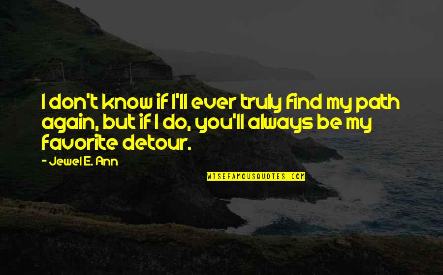 I'll Find You Quotes By Jewel E. Ann: I don't know if I'll ever truly find