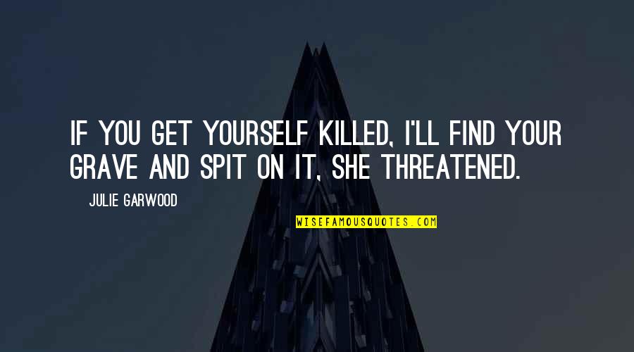 I'll Find You Quotes By Julie Garwood: If you get yourself killed, I'll find your