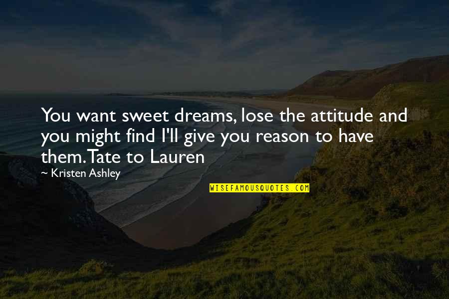 I'll Find You Quotes By Kristen Ashley: You want sweet dreams, lose the attitude and