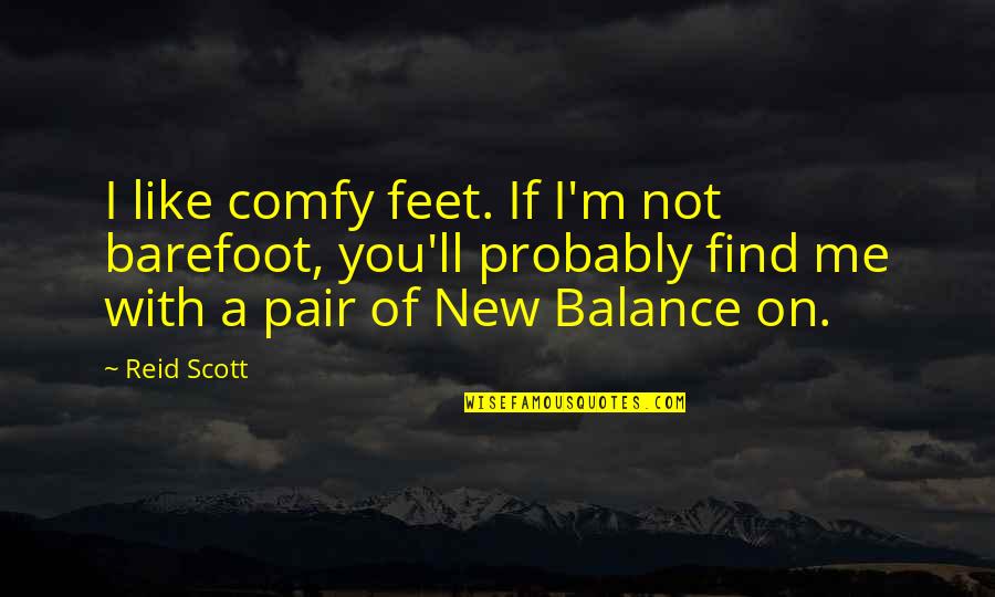 I'll Find You Quotes By Reid Scott: I like comfy feet. If I'm not barefoot,