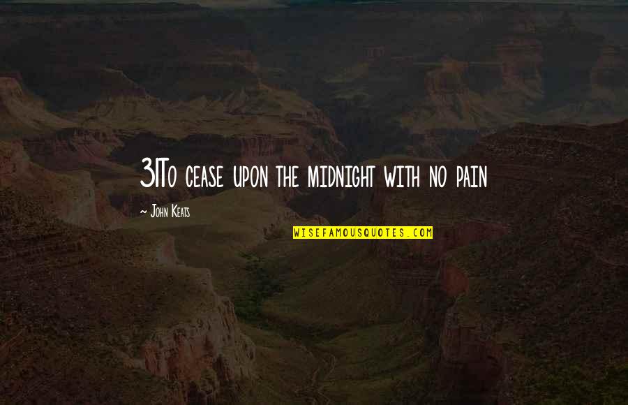 Ill Follow You Love Quotes By John Keats: 31To cease upon the midnight with no pain