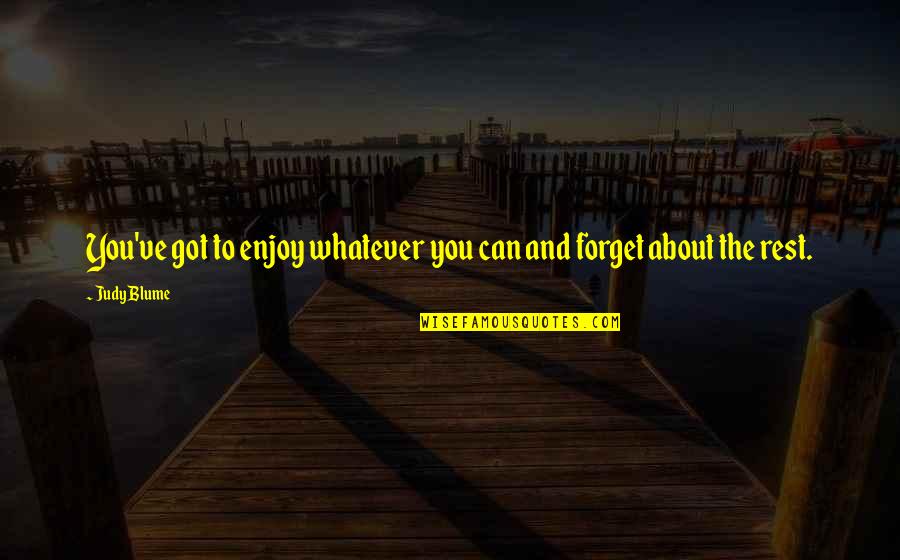 I'll Forgive You But I Can't Forget Quotes By Judy Blume: You've got to enjoy whatever you can and