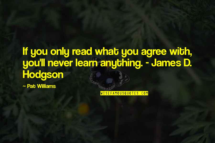 I'll Forgive You But I Can't Forget Quotes By Pat Williams: If you only read what you agree with,