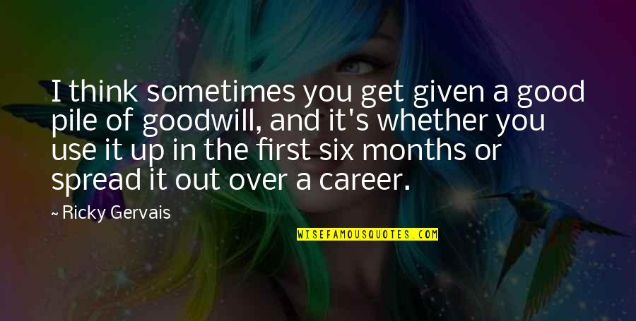 I'll Get Over It Quotes By Ricky Gervais: I think sometimes you get given a good