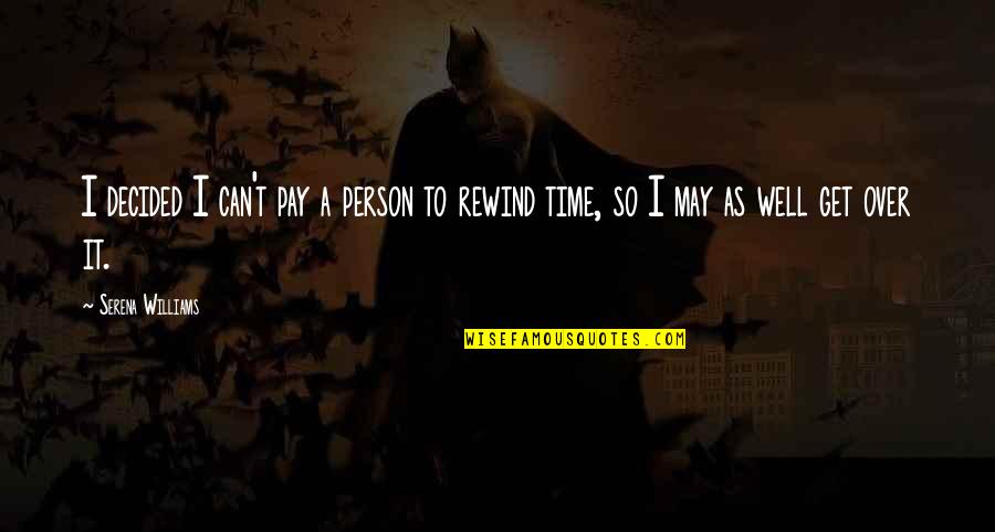 I'll Get Over It Quotes By Serena Williams: I decided I can't pay a person to