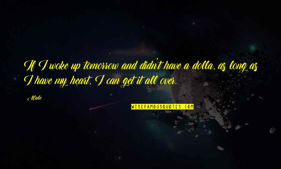 I'll Get Over It Quotes By Wale: If I woke up tomorrow and didn't have