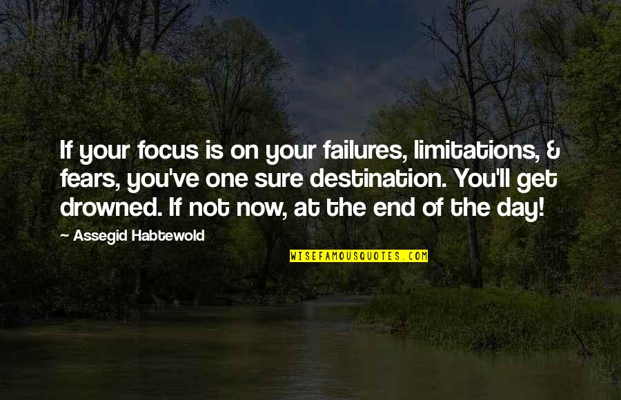 I'll Get There One Day Quotes By Assegid Habtewold: If your focus is on your failures, limitations,
