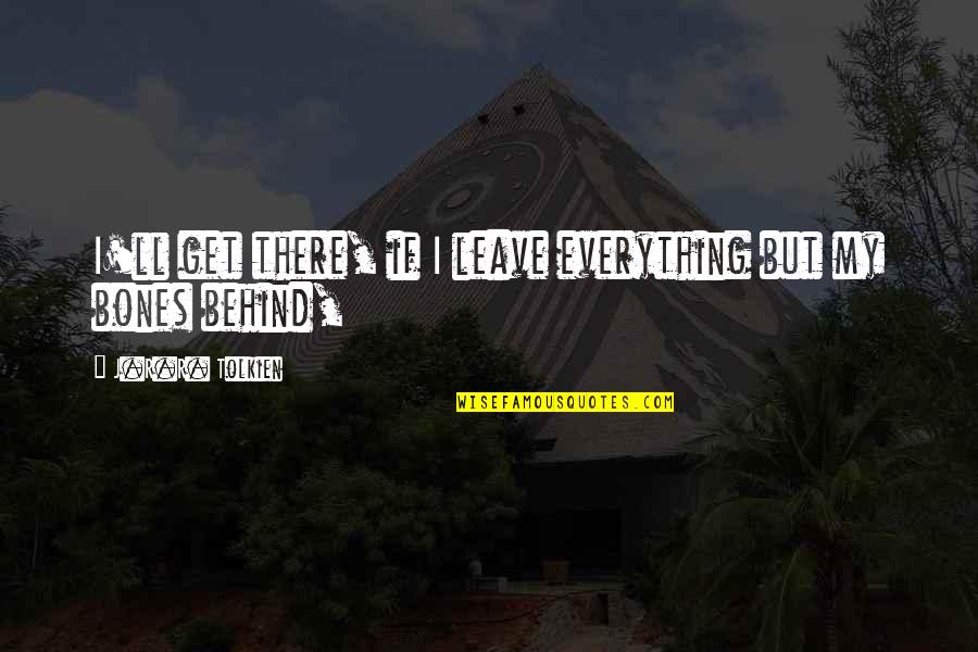 I'll Get There Quotes By J.R.R. Tolkien: I'll get there, if I leave everything but