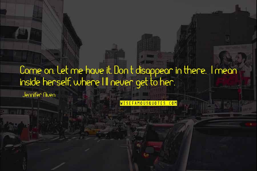 I'll Get There Quotes By Jennifer Niven: Come on. Let me have it. Don't disappear