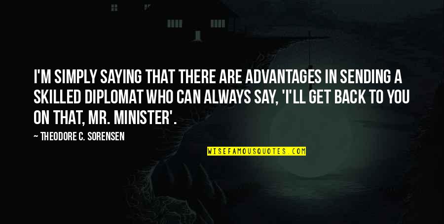 I'll Get There Quotes By Theodore C. Sorensen: I'm simply saying that there are advantages in
