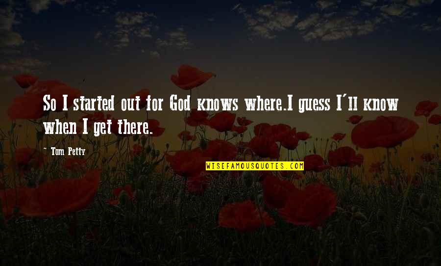 I'll Get There Quotes By Tom Petty: So I started out for God knows where.I