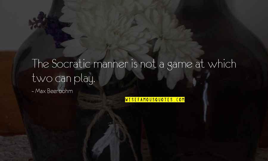 Ill Give U My Heart Quotes By Max Beerbohm: The Socratic manner is not a game at Ill Give U My Heart Quotes By Max Beerbohm: The Socratic manner is not a game at