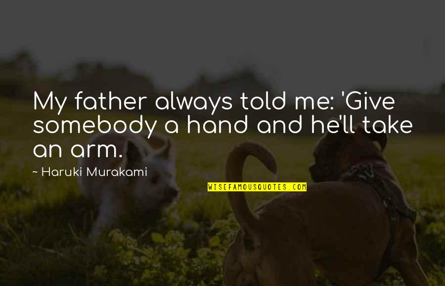 I'll Give You All Of Me Quotes By Haruki Murakami: My father always told me: 'Give somebody a