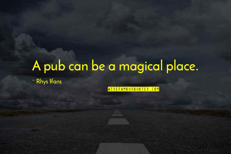 Ill Give You The Sun Bible Quotes By Rhys Ifans: A pub can be a magical place.