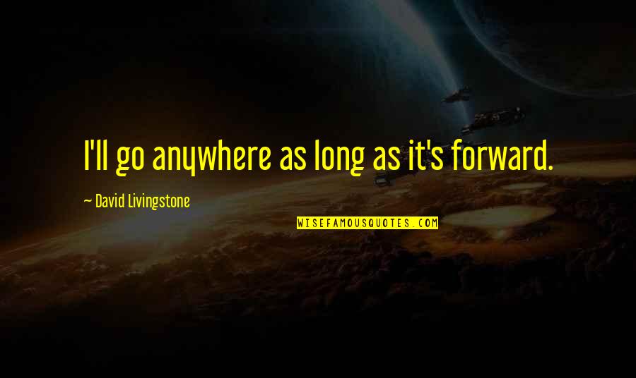 I'll Go Anywhere With You Quotes By David Livingstone: I'll go anywhere as long as it's forward.