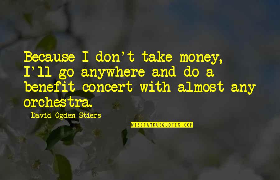 I'll Go Anywhere With You Quotes By David Ogden Stiers: Because I don't take money, I'll go anywhere