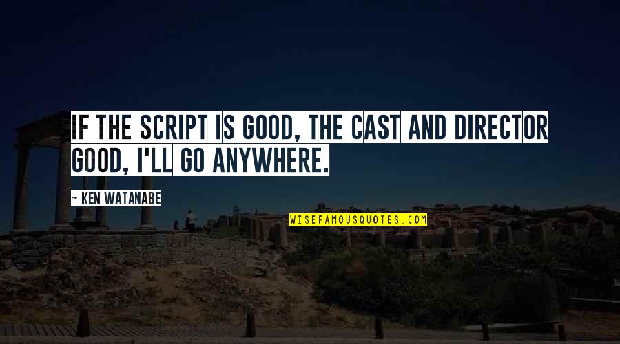I'll Go Anywhere With You Quotes By Ken Watanabe: If the script is good, the cast and