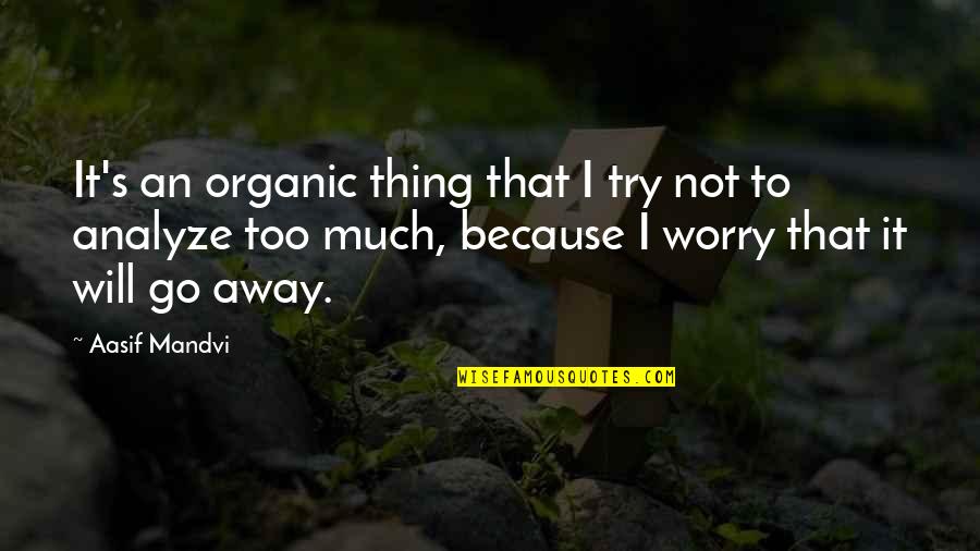 I'll Go Away Quotes By Aasif Mandvi: It's an organic thing that I try not