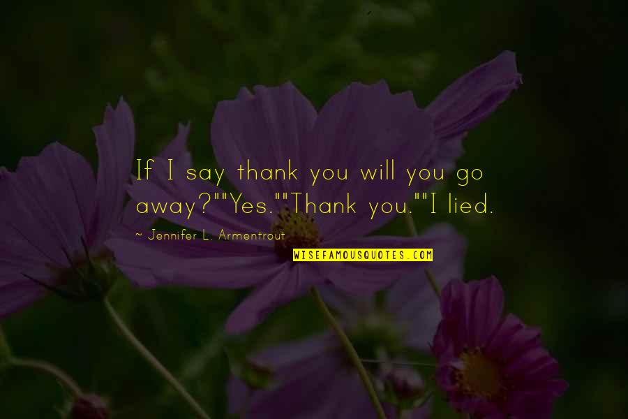 I'll Go Away Quotes By Jennifer L. Armentrout: If I say thank you will you go