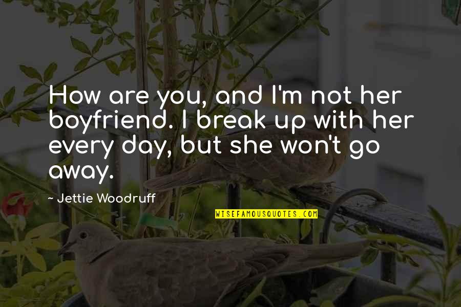 I'll Go Away Quotes By Jettie Woodruff: How are you, and I'm not her boyfriend.