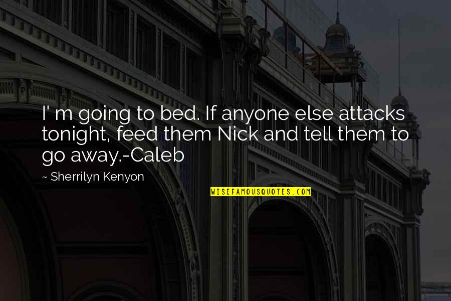 I'll Go Away Quotes By Sherrilyn Kenyon: I' m going to bed. If anyone else