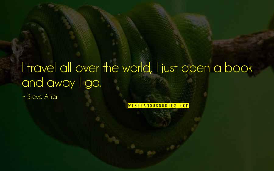 I'll Go Away Quotes By Steve Altier: I travel all over the world, I just