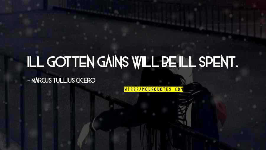 Ill Gotten Gains Quotes By Marcus Tullius Cicero: Ill gotten gains will be ill spent.