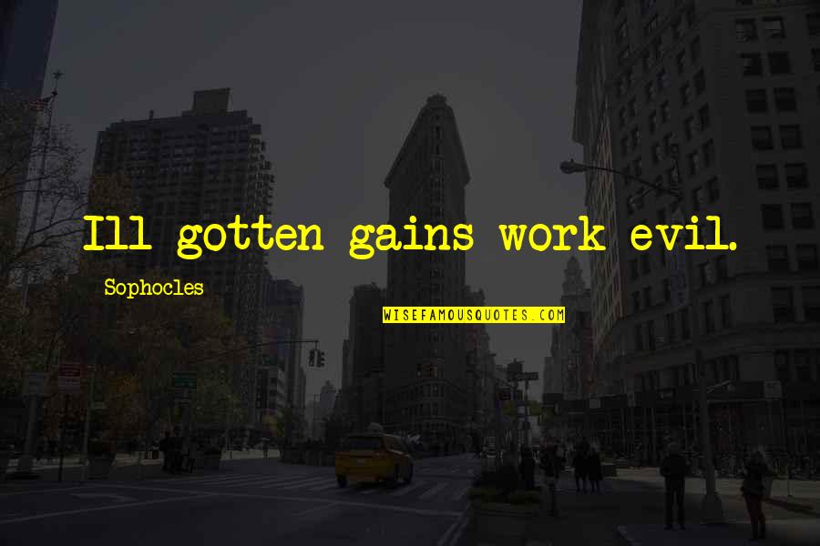 Ill Gotten Gains Quotes By Sophocles: Ill-gotten gains work evil.