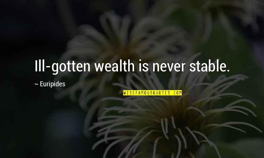 Ill Gotten Wealth Quotes By Euripides: Ill-gotten wealth is never stable.